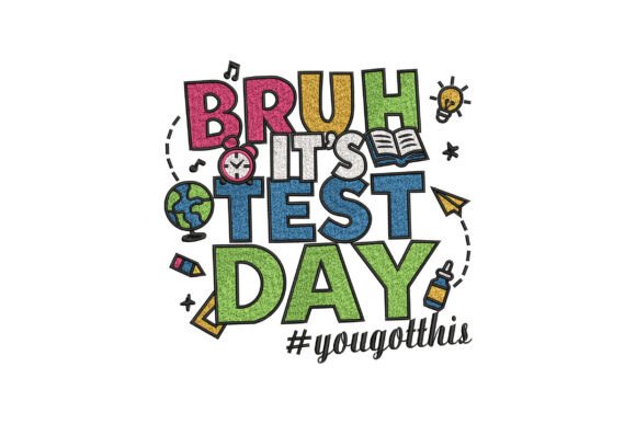 Bruh It’s Test Day You Got This: A Stylish Embroidery Design for Real Life